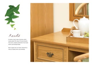 Keats
A timeless, classic range of furniture, which
exudes quality. This range of furniture benefits
from Curtis’ standard combination of real wood
veneers and hardwood edges.


Keats’ elegant lines are further enhanced by a
choice of inlayed veneers and mouldings.
 