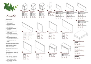 1                              2                             3                       4                            5                                6                               7

                                           narrow bedside                 std bedside                   large bedside           c shaped                     single headboard                 double headboard                king headboard
                                           cabinet                        cabinet                       cabinet                 headboard shelf              KHB1 on mirror plates (D19) KHB4 on mirror plates (D19) KHB7 on mirror plates (D19)
                                           KBS1 1 drawer                  KBS4 1 drawer                 KBS7 1 drawer           KSS1                         KHB2 on split batons        KHB5 on split batons        KHB8 on split batons
                                           KBS2 1 shelf                   KBS5 1 shelf                  KBS8 1 shelf            W       D     H              W    D     H                     W    D    H                     W    D     H

Keats                                      KBS3 3 drawers
                                           W
                                           343
                                                  D
                                                  520
                                                          H
                                                          625
                                                                          KBS6 3 drawers
                                                                          W
                                                                          443
                                                                                D
                                                                                520
                                                                                      H
                                                                                      625
                                                                                                        KBS9 3 drawers
                                                                                                        W
                                                                                                        543
                                                                                                              D
                                                                                                              520
                                                                                                                      H
                                                                                                                      625
                                                                                                                                350     350   170            1015 38

                                                                                                                                                             W     D
                                                                                                                                                                        632
                                                                                                                                                             KHB3 on bedhead legs
                                                                                                                                                                        H
                                                                                                                                                                                              1470 38

                                                                                                                                                                                              W    D
                                                                                                                                                                                                        632
                                                                                                                                                                                              KHB6 on bedhead legs
                                                                                                                                                                                                        H
                                                                                                                                                                                                                              1625 38

                                                                                                                                                                                                                              W    D
                                                                                                                                                                                                                                         632
                                                                                                                                                                                                                              KHB9 on bedhead legs
                                                                                                                                                                                                                                         H
                                                                                                                                                             915   38   632                   1370 38   632                   1525 38    632
Specification:
                                                                                                                                                                                                                          8   queen headboard
                                                                                                                                                                                                                              KHB10 on mirror plates (D19)
• Specialist heavy duty
                                                                                                                                                                                                                              KHB11 on split batons
  contract lacquer                                                                                                                                                                                                            W    D     H
• Hand applied real wood                                                                                                                                                                                                      1930 38    632
                                                                                                                                                                                                                              KHB12 on bedhead legs
  veneers
                                                                                                                                                                                                                              W    D     H
• Real wood edging                                                                                                                                                                                                            1830 38    632
• Fully adjustable concealed
  metal hinges
• Easy glide heavy duty metal
                                            9                                                10                             11                                            12
  drawer runner
                                                 zip & link headboard                             single high headboard          double high headboard                          zip & link high headboard
• Full 4 sided box construction                  KHB13 on mirror plates (D19)                     KHB16                          KHB17                                          KHB18
  drawer with screwed on drawer                  KHB14 on split batons                            W    D       H                 W    D           H                             W    D        H
                                                 W    D         H                                 1015 38      1632              1470 38          1632                          2614 38       1632
  fronts
                                                 2614 38        632                               KHB19                          KHB20                                          KHB21
• Door and drawer fronts are                     KHB15 on bedhead legs                            W    D       H                 W    D           H                             W    D        H
  available with or without raised               W    D         H                                 1015 38      1232              1470 38          1232                          2614 38       1232
  beading and/or black line                      2614 38        632
                                                                                                                                                                                                               17
  (inlay).                                                                                                                                                                                                          wooden base bed single
                                                                                                                                                                                                                    KSWBB1
All standard wood finishes available                                                                                                                                                                                W     D    H
                                                                                                                                                                                                                    915   1900 334
height dimensions include the
                                                                                                                                                                                                                    wooden base bed double
height of the up-stand
                                                                                                                                                                                                                    KDWBB2
                                                                                                                                                                                                                    W    D    H
All high headboards are fitted on                                                                                                                                                                                   1350 1900 334
split batons
                                                                                                                                                                                                                    wooden base bed king
                                           13                                           14                                                                                                                          KKWBB3
Optional extras - please ask                                                                                                     15                                       16
                                                                                                                                                                                                                    W    D    H
                                                king high headboard                           queen high headboard                    small writing table                      large writing table
for details                                                                                                                                                                                                         1525 1980 334
                                                KHB22                                         KHB24                                   KWT1 2 drawers                           KWT2 2 drawers
                                                W    D      H                                 W    D          H                                                                                                     wooden base bed queen
                                                                                                                                      W     D      H                           KWT3 1 central drawer
                                                1625 38     1632                              1930 38         1632
• XGL glass tops - toughened                                                                                                          977   520    854                         W    D     H                         KQWBBD5
                                                KHB23                                         KHB25                                                                            1277 520   854                       W    D    H
  glass with polished edges on                  W    D      H                                 W    D          H                                                                                                     1830 1980 334
  silicone protective spacers                   1625 38     1232                              1930 38         1232

• XSS ski slopes - easy clean
  drawer inserts
 