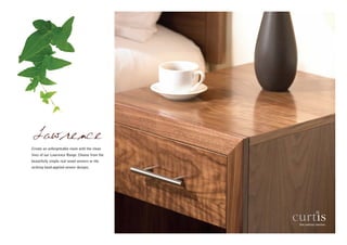 Lawrence
Create an unforgettable room with the clean
lines of our Lawrence Range. Choose from the
beautifully simple real wood veneers or the
striking hand-applied veneer designs.
 