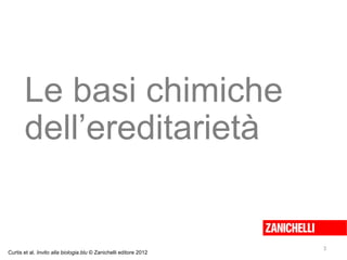 Le basi chimiche
dell’ereditarietà
Curtis et al. Invito alla biologia.blu © Zanichelli editore 2012
3
 