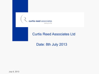 July 8, 2013
Curtis Reed Associates Ltd
Date: 8th July 2013
 