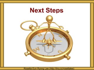 Next Steps




Rosetta Eun Ryong Lee (http://tiny.cc/rosettalee)
 