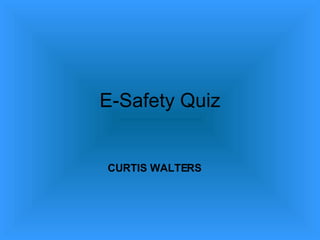 E-Safety Quiz CURTIS WALTERS 
