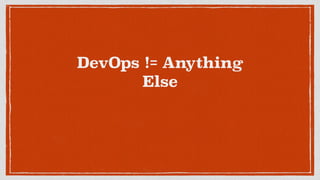 DevOps != Anything
Else
 