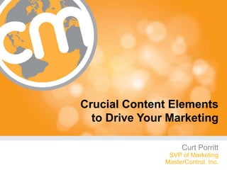 Crucial Content Elements
  to Drive Your Marketing

                    Curt Porritt
                SVP of Marketing
               MasterControl, Inc.
                           #cmworld
 