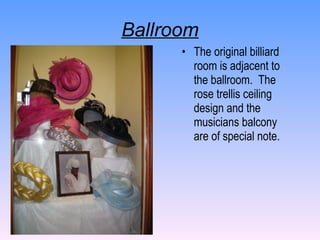 Ballroom The original billiard room is adjacent to the ballroom.  The rose trellis ceiling design and the musicians balcony are of special note. 