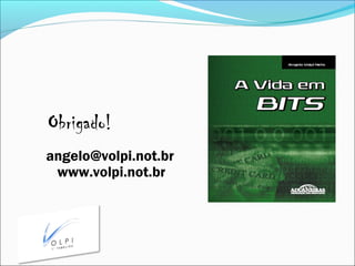 Obrigado!
angelo@volpi.not.br
www.volpi.not.br
 