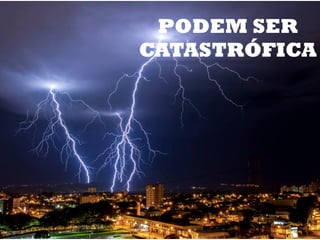 PODEM SER
CATASTRÓFICA
 
