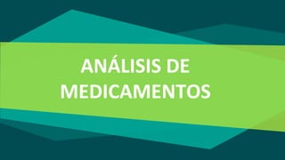 ANÁLISIS DE
MEDICAMENTOS
 