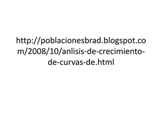 http://poblacionesbrad.blogspot.co
m/2008/10/anlisis-de-crecimiento-
de-curvas-de.html
 