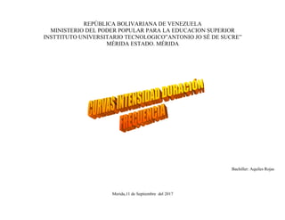 REPÚBLICA BOLIVARIANA DE VENEZUELA
MINISTERIO DEL PODER POPULAR PARA LA EDUCACION SUPERIOR
INSTTITUTO UNIVERSITARIO TECNOLOGICO”ANTONIO JO SÉ DE SUCRE”
MÉRIDA ESTADO. MÉRIDA
Bachiller: Aquiles Rojas
Merida,11 de Septiembre del 2017
 