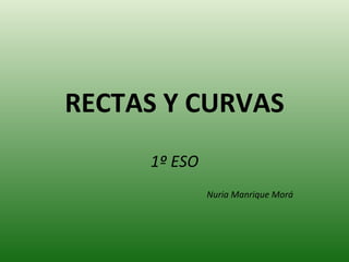 RECTAS Y CURVAS 1º ESO Nuria Manrique Morá 