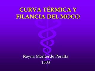 CURVA TÉRMICA Y FILANCIA DEL MOCO Reyna Monterde Peralta 1503 