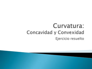 Curvatura: Concavidad y Convexidad Ejercicio resuelto 