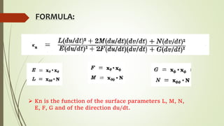 FORMULA:
 Kn is the function of the surface parameters L, M, N,
E, F, G and of the direction du/dt.
 