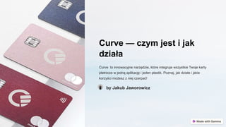 Curve — czym jest i jak
działa
Curve to innowacyjne narzędzie, które integruje wszystkie Twoje karty
płatnicze w jedną aplikację i jeden plastik. Poznaj, jak działa i jakie
korzyści możesz z niej czerpać!
by Jakub Jaworowicz
 