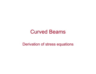 Curved Beams
Derivation of stress equations
 