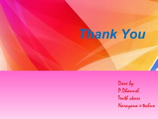 Thank You
Done by
P.Dhanush
Tenth ckass
Narayana e-techno
 
