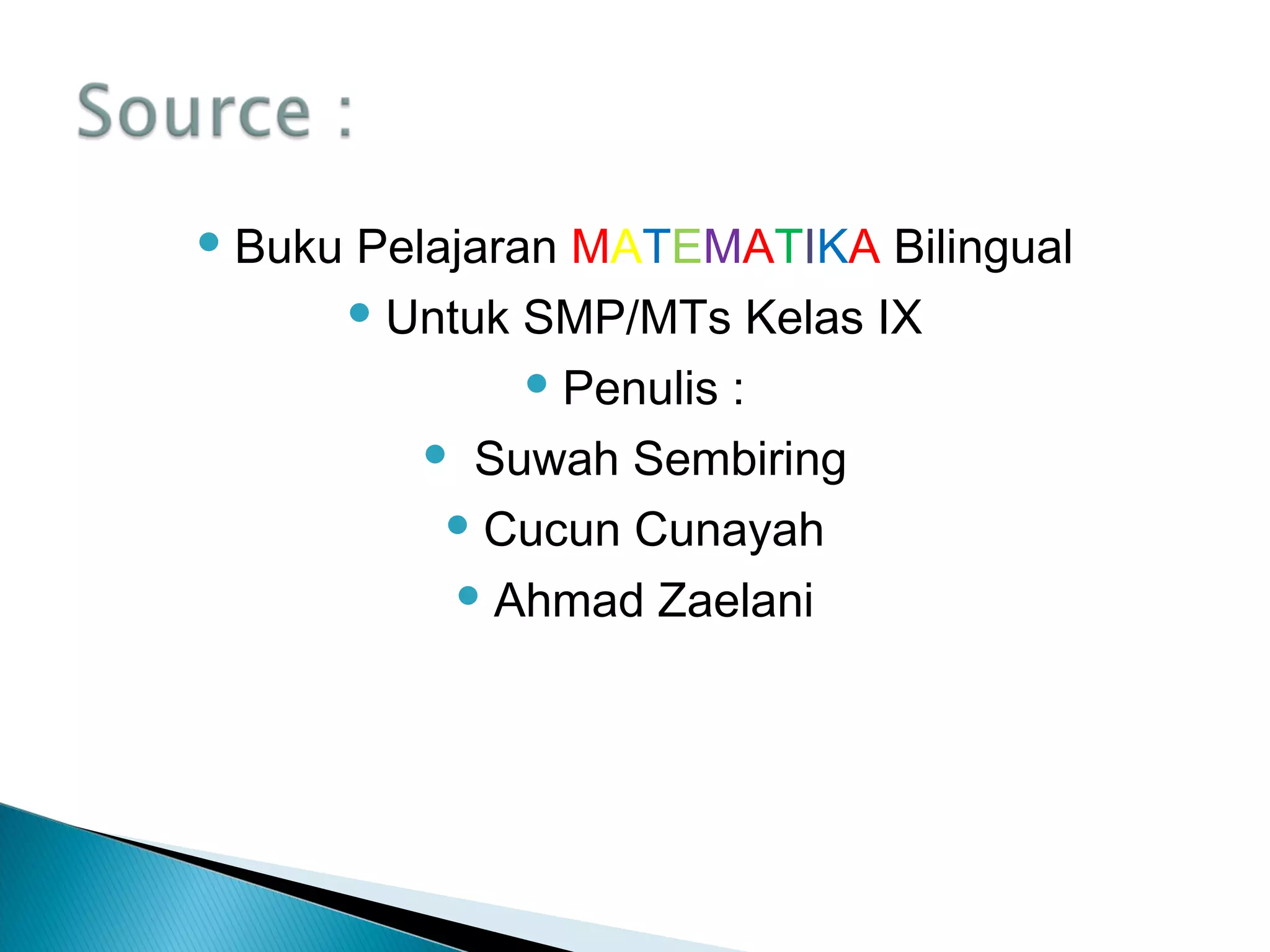  Buku Pelajaran MATEMATIKA Bilingual
Untuk SMP/MTs Kelas IX
Penulis :
Suwah Sembiring
Cucun Cunayah
Ahmad Zaelani