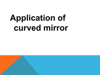 Application of
curved mirror
 