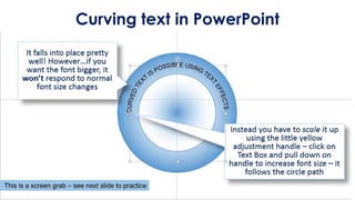 Curving text in PowerPoint

This is a screen grab – see next slide to practice

 
