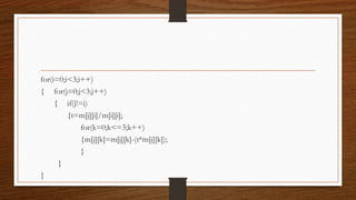for(i=0;i<3;i++)
{ for(j=0;j<3;j++)
{ if(j!=i)
{t=m[j][i]/m[i][i];
for(k=0;k<=3;k++)
{m[j][k]=m[j][k]-(t*m[j][k]);
}
}
}
 