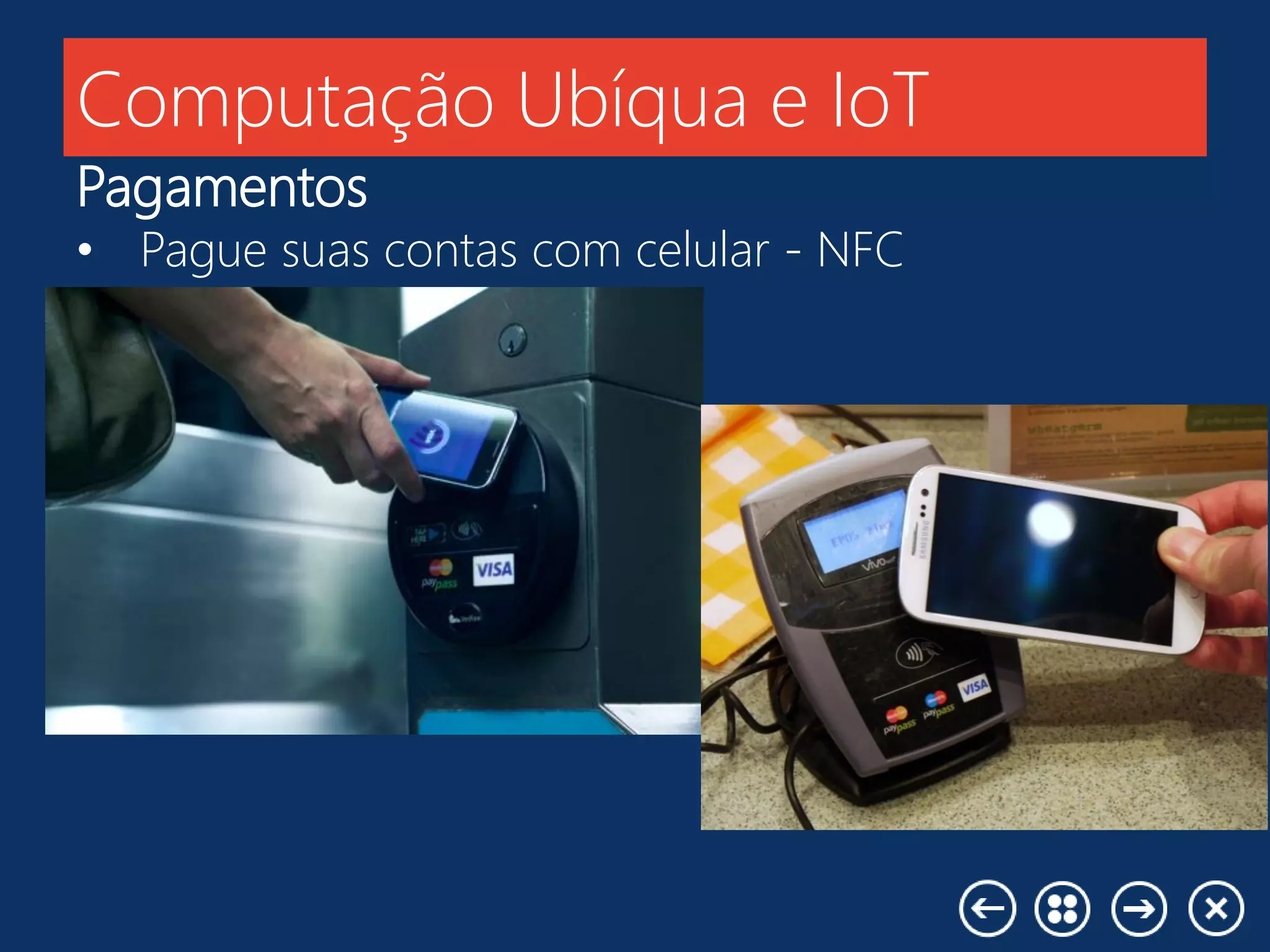 Computação Ubíqua e IoT
Pagamentos
• Pague suas contas com celular - NFC
 