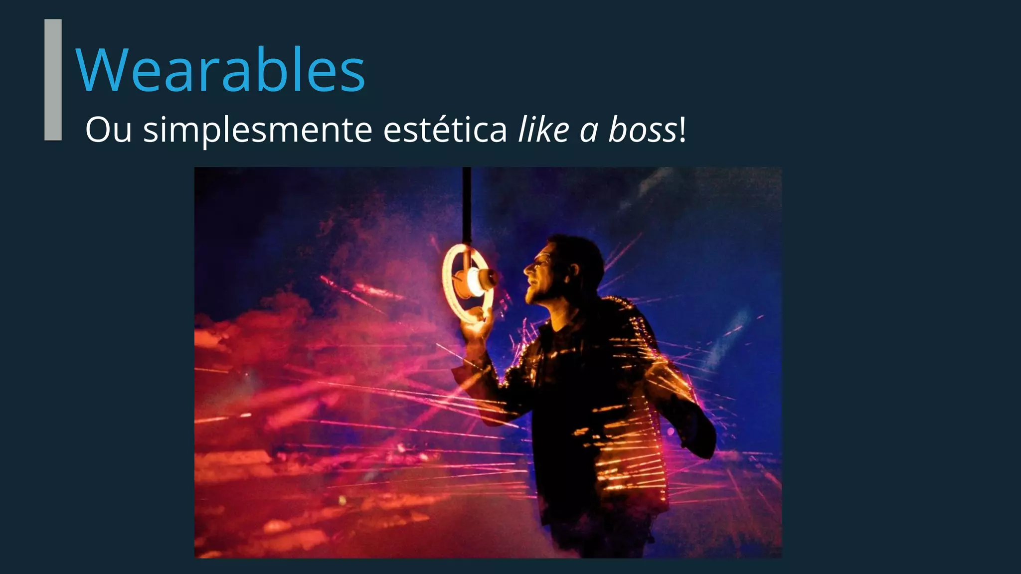 Wearables
Ou simplesmente estética like a boss!
 