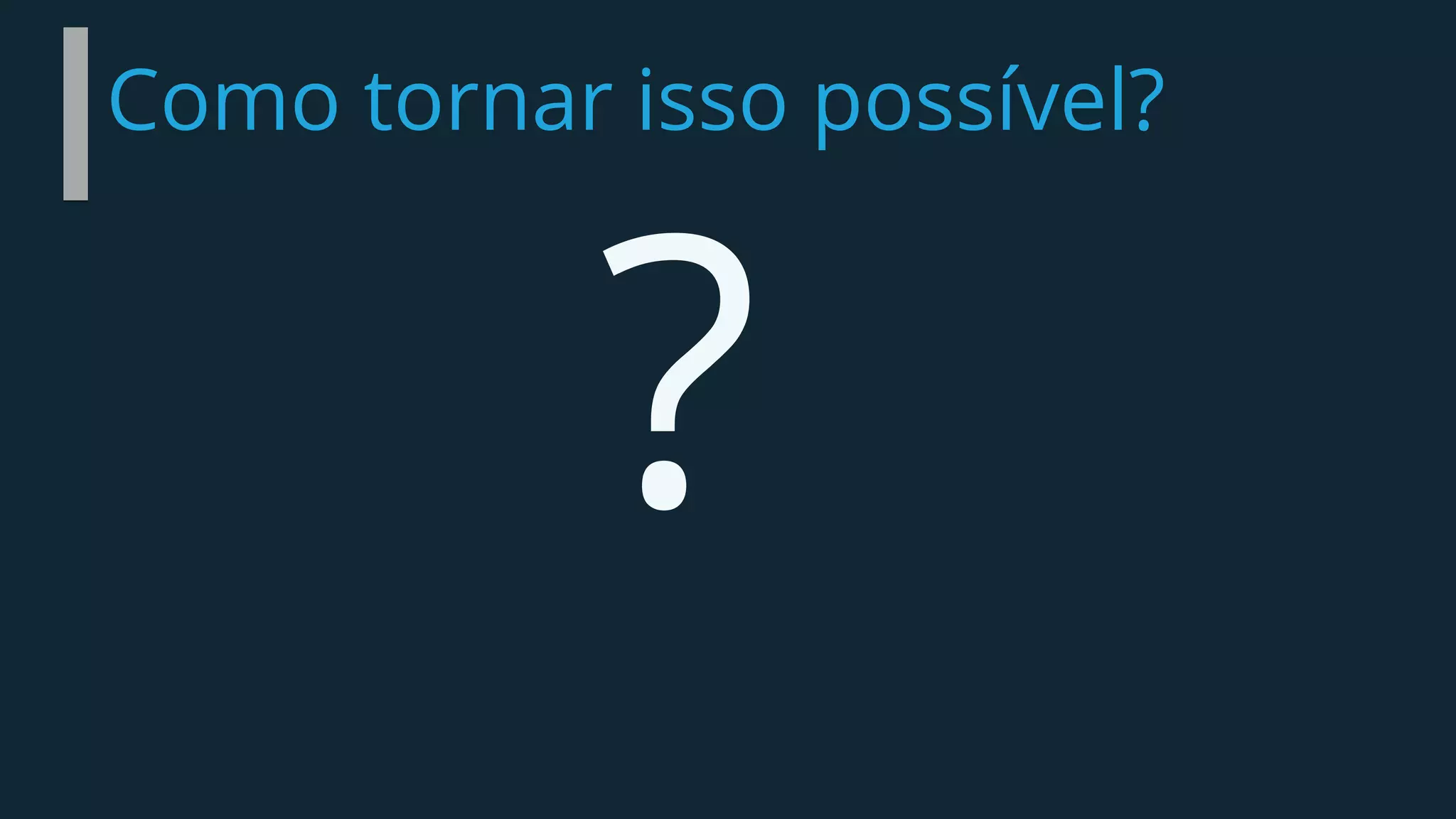 Como tornar isso possível?
 