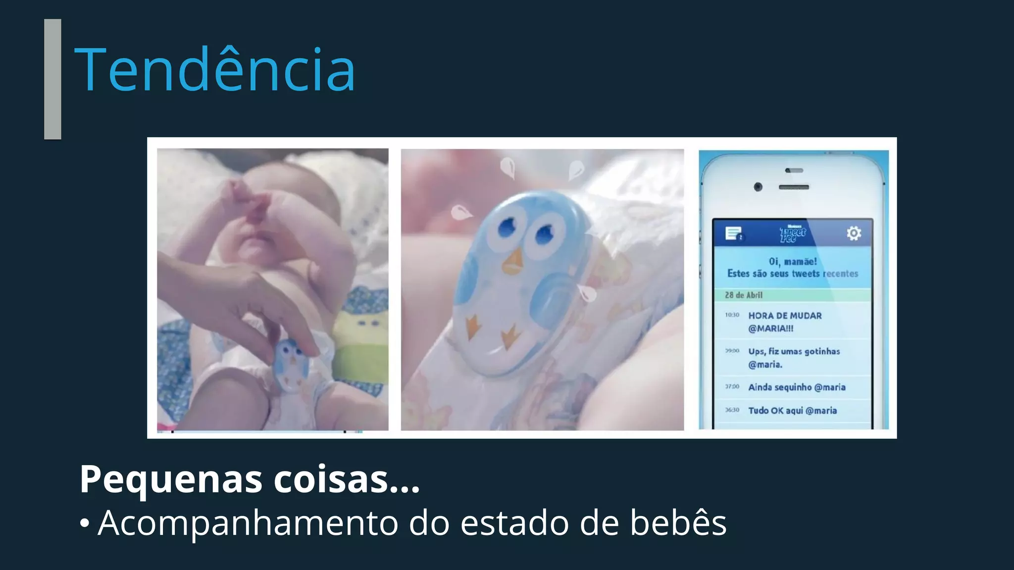 Tendência
Pequenas coisas...
• Acompanhamento do estado de bebês
 