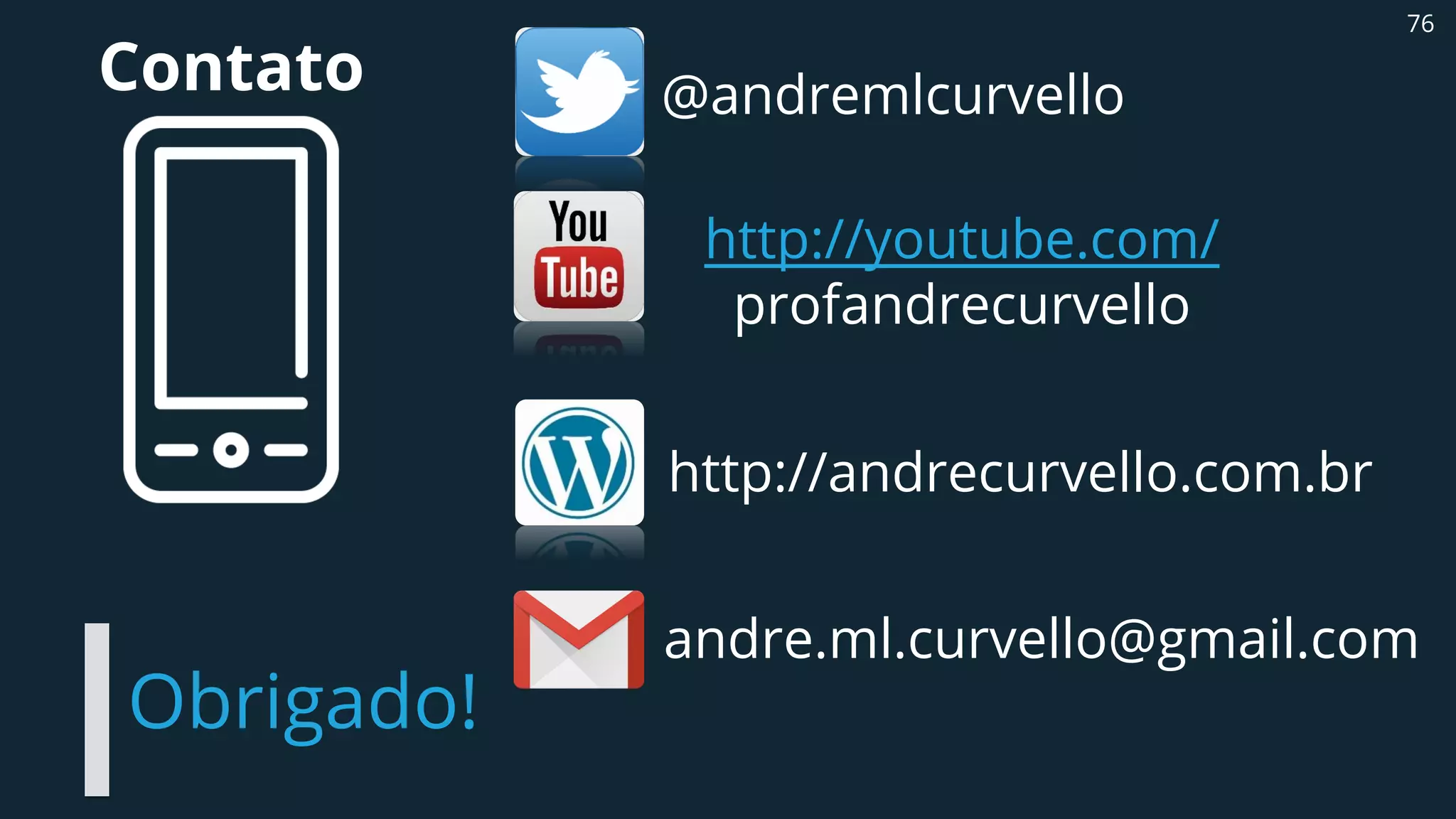 Obrigado!
76
@andremlcurvello
http://youtube.com/
profandrecurvello
http://andrecurvello.com.br
andre.ml.curvello@gmail.com
Contato
 