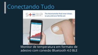 Conectando Tudo
Monitor de temperatura em formato de
adesivo com conexão Bluetooth 4.0 BLE
 