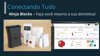 Conectando Tudo
Ninja Blocks – Faça você mesmo a sua domótica!
 