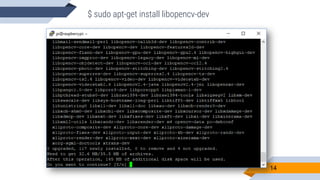 14
$ sudo apt-get install libopencv-dev
 