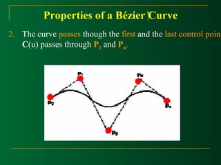 Properties of a Bézier Curve 
2. The curve passes though the first and the last control point 
C(u) passes through P0 and Pn. 
 