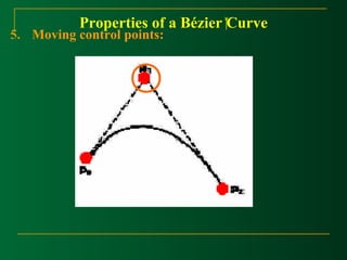 Properties of a Bézier Curve 
5. Moving control points: 
 