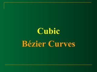 Cubic 
Bézier Curves 
 