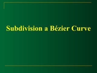 Subdivision a Bézier Curve 
 