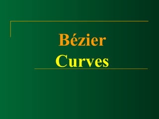 Bézier 
Curves 
 