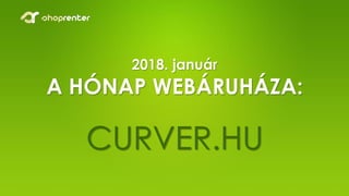 2018. január
A HÓNAP WEBÁRUHÁZA:
CURVER.HU
 