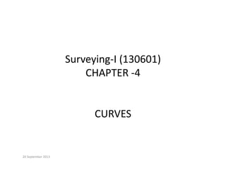 Surveying‐I (130601)
CHAPTER ‐4
CHAPTER  4
CURVES
20 September 2013
 