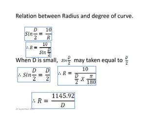 Relation between Radius and degree of curve.
When D is small,           may taken equal to
20 September 2013
 