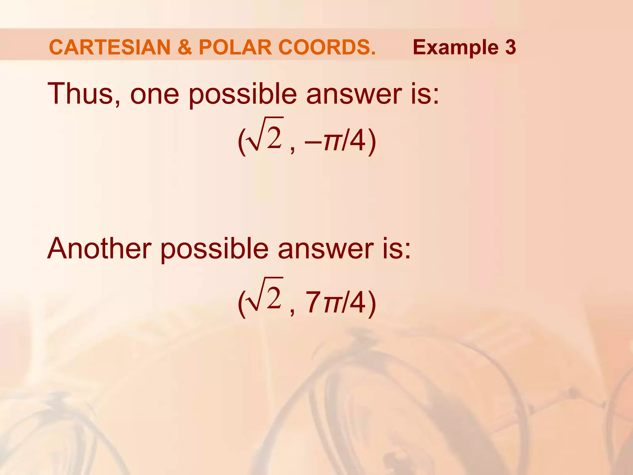CARTESIAN & POLAR COORDS.
Thus, one possible answer is:
( , –π/4)
Another possible answer is:
( , 7π/4)
Example 3
2
2
 