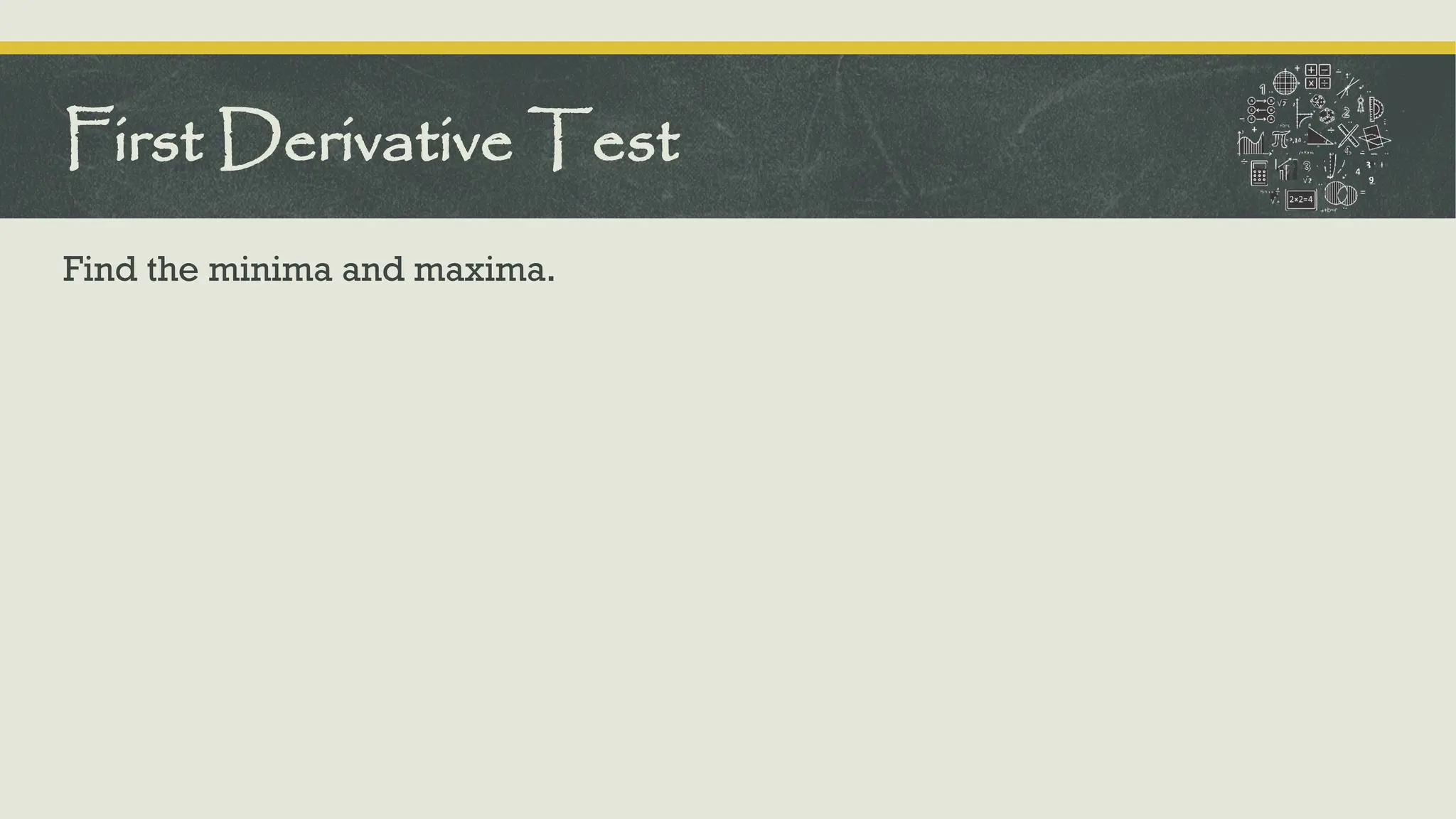 Find the minima and maxima.
First Derivative Test
 