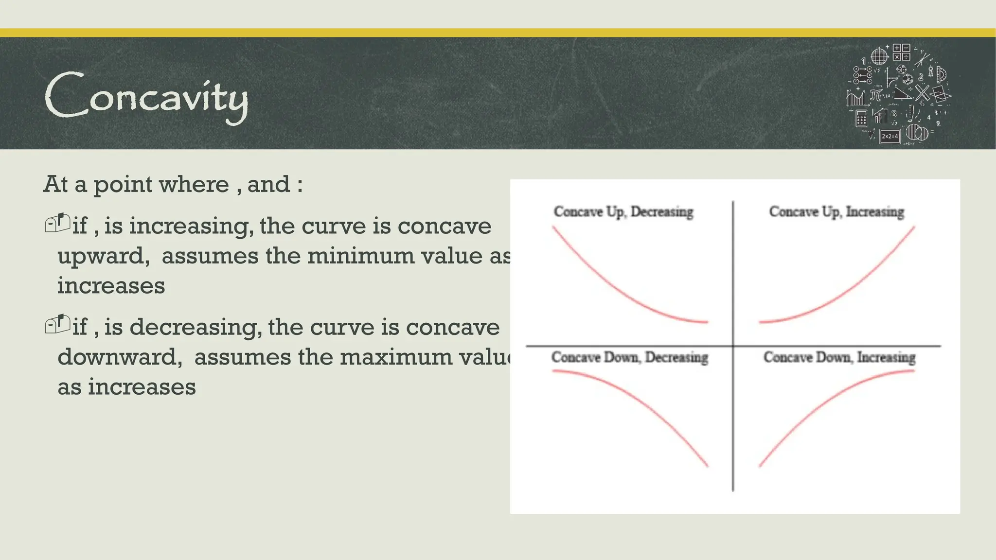 At a point where , and :
-if , is increasing, the curve is concave
upward, assumes the minimum value as
increases
-if , is decreasing, the curve is concave
downward, assumes the maximum value
as increases
Concavity
 