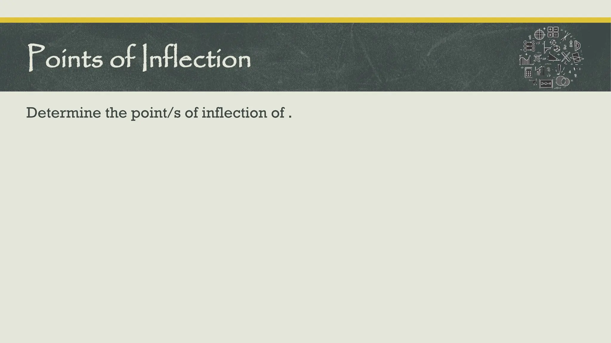Determine the point/s of inflection of .
Points of Inflection
 