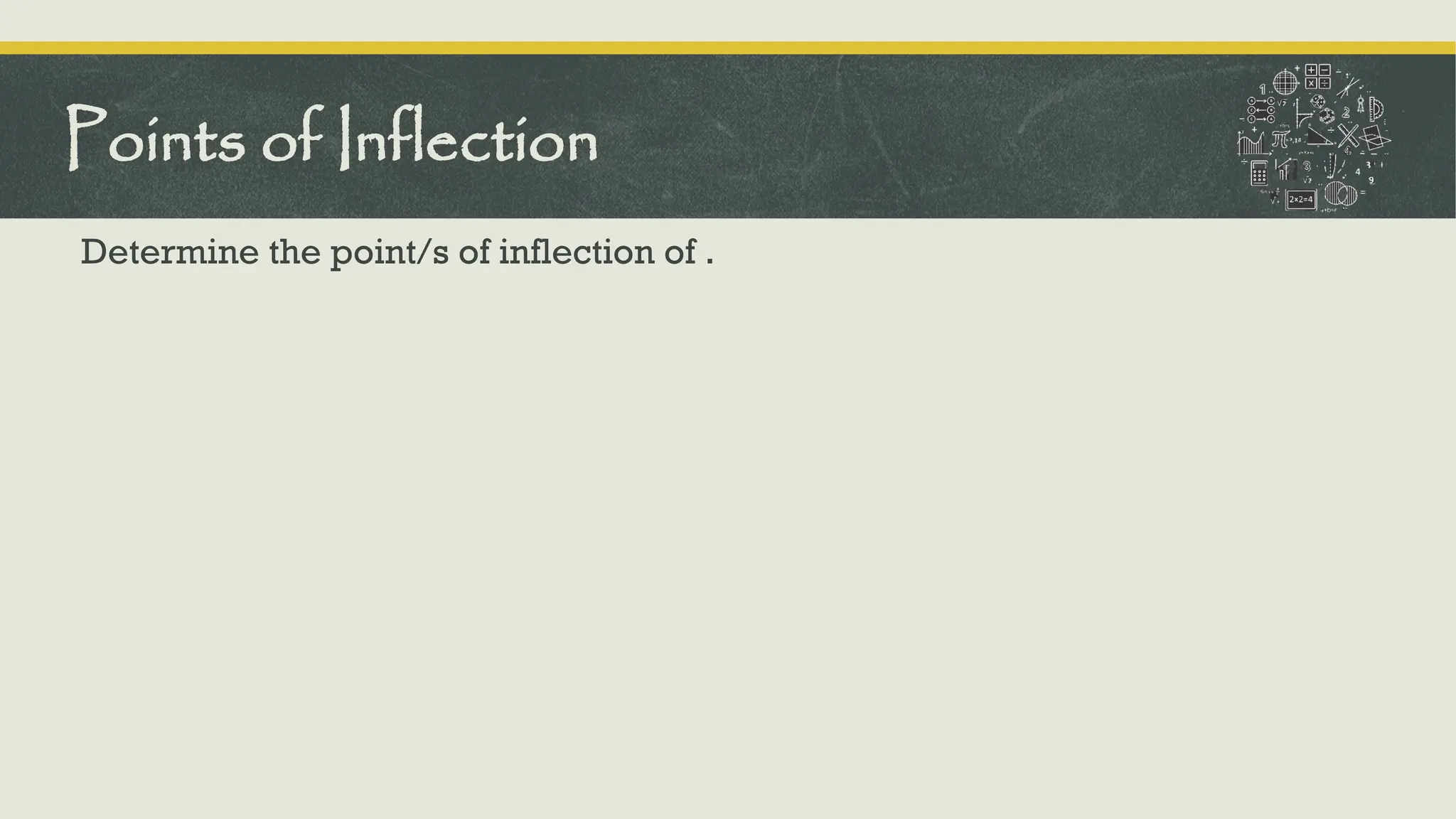 Determine the point/s of inflection of .
Points of Inflection
 