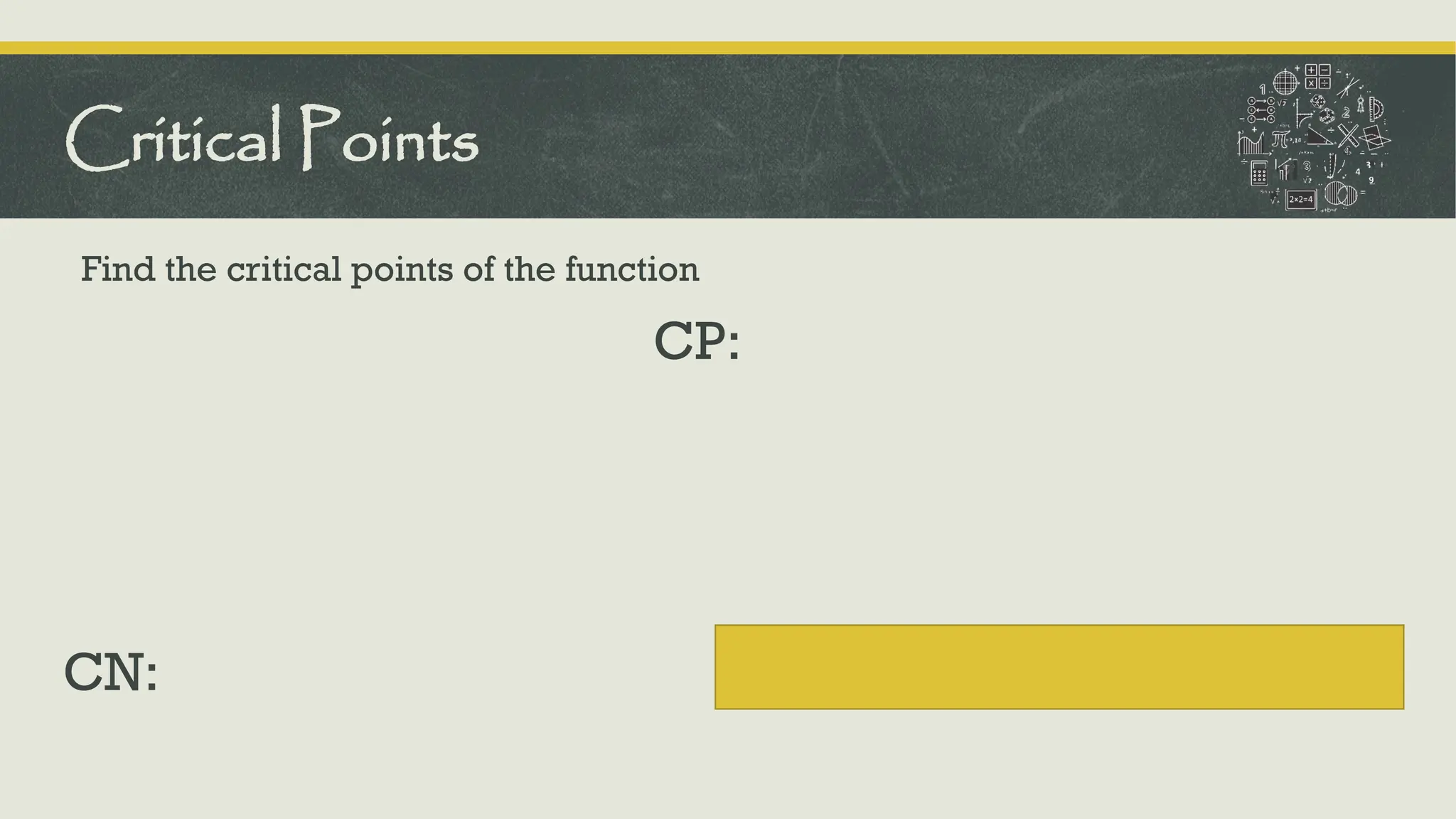 Find the critical points of the function
CN:
Critical Points
CP:
 