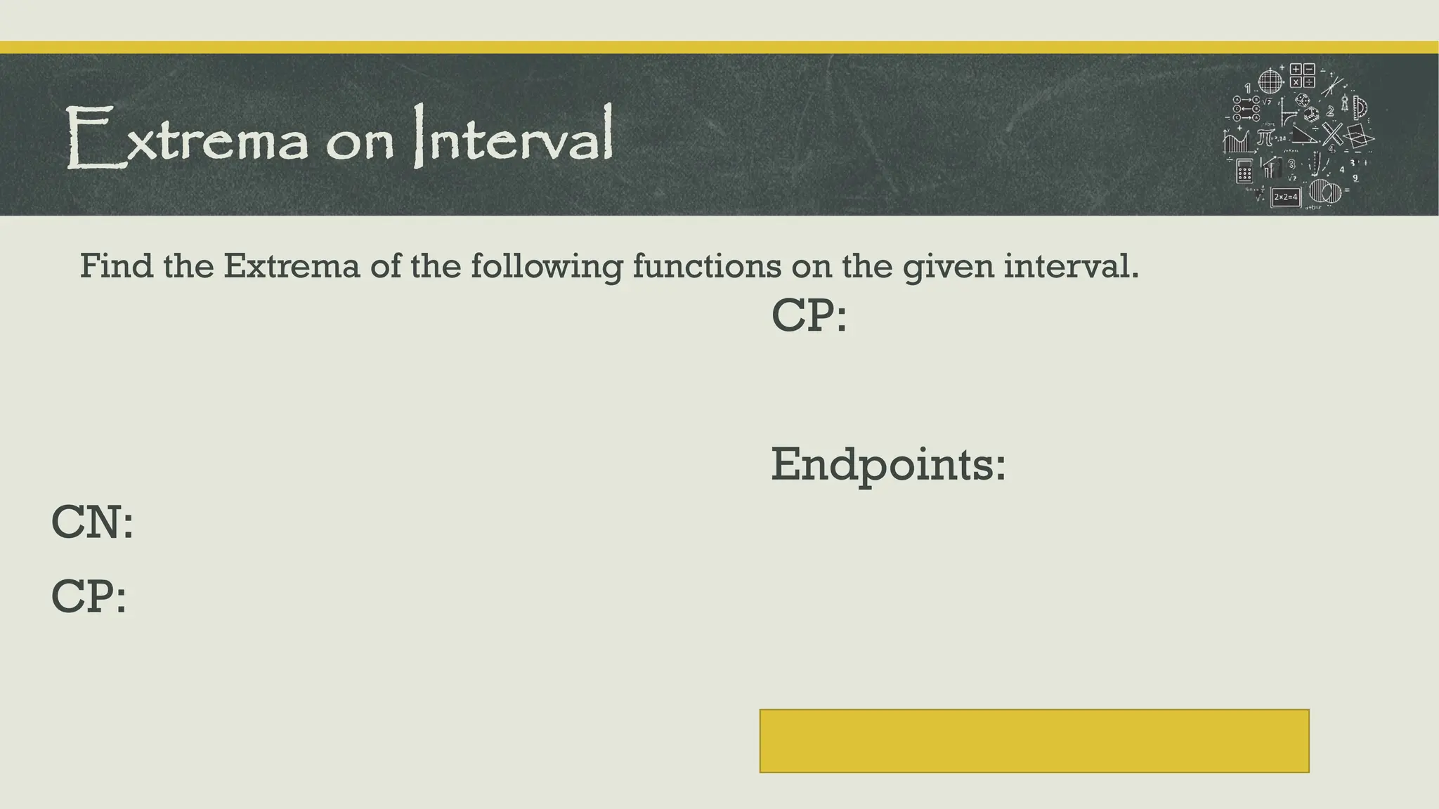 Find the Extrema of the following functions on the given interval.
Extrema on Interval
CN:
CP:
CP:
Endpoints:
 