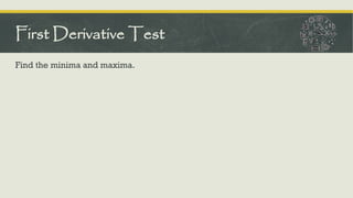 Find the minima and maxima.
First Derivative Test
 